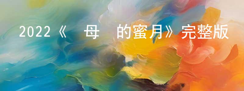 陳顯安發布2022《與母親的蜜月》完整版電影/在線觀看/百度云-美劇天堂